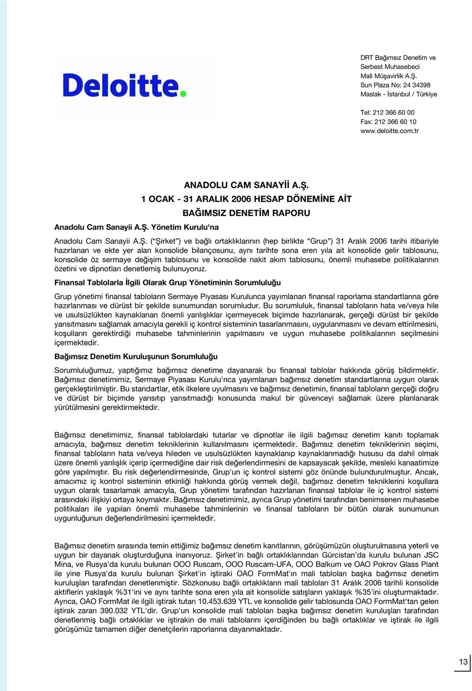 tarihte sona eren y la ait konsolide gelir tablosunu, konsolide öz sermaye de iflim tablosunu ve konsolide nakit ak m tablosunu, önemli muhasebe politikalar n n özetini ve dipnotlar denetlemifl