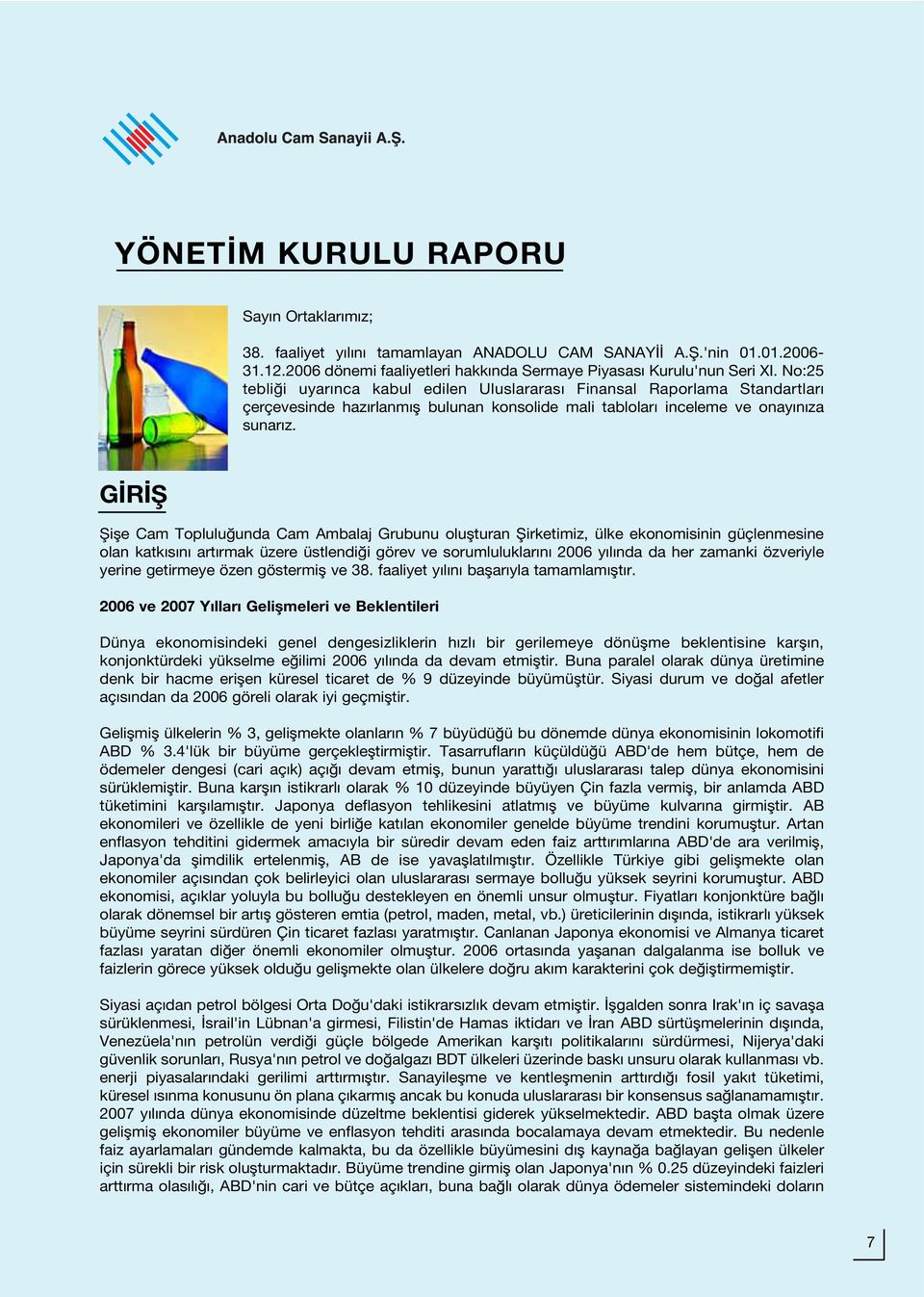 G R fi fiifle Cam Toplulu unda Cam Ambalaj Grubunu oluflturan fiirketimiz, ülke ekonomisinin güçlenmesine olan katk s n art rmak üzere üstlendi i görev ve sorumluluklar n 2006 y l nda da her zamanki