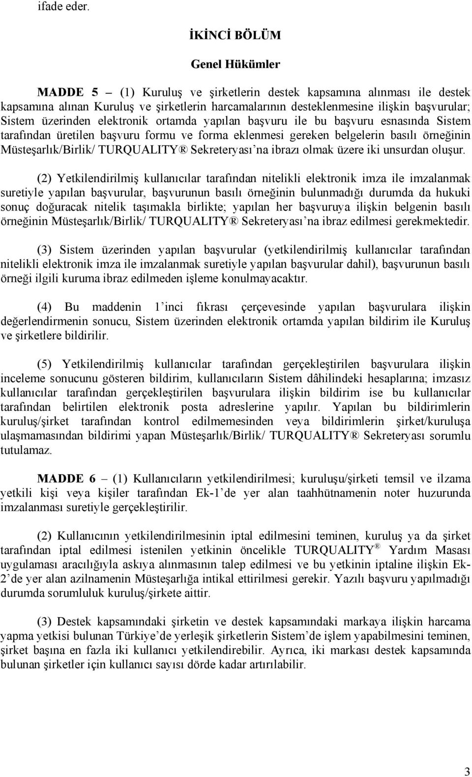 üzerinden elektronik ortamda yapılan başvuru ile bu başvuru esnasında Sistem tarafından üretilen başvuru formu ve forma eklenmesi gereken belgelerin basılı örneğinin Müsteşarlık/Birlik/ TURQUALITY