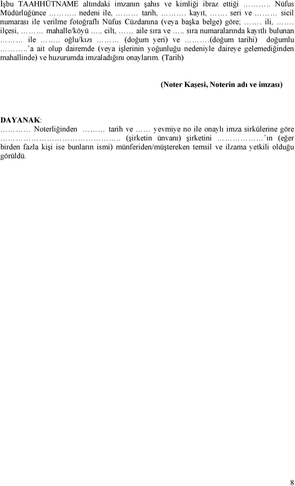 . oğlu/kızı (doğum yeri) ve.(doğum tarihi) doğumlu.. a ait olup dairemde (veya işlerinin yoğunluğu nedeniyle daireye gelemediğinden mahallinde) ve huzurumda imzaladığını onaylarım.