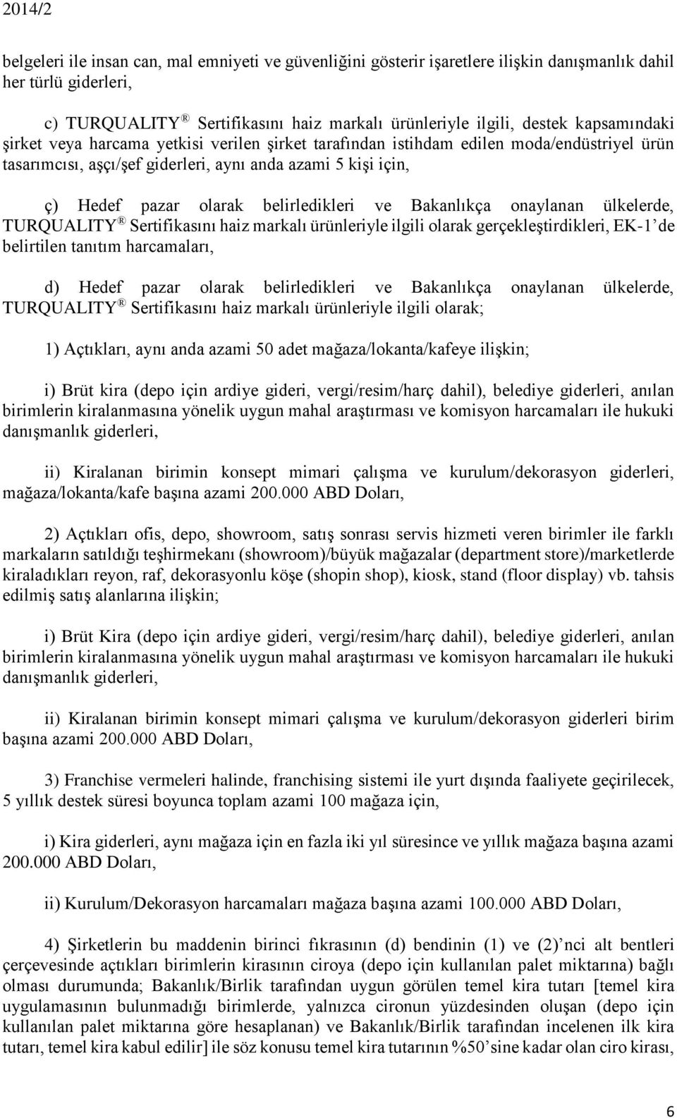 belirledikleri ve Bakanlıkça onaylanan ülkelerde, TURQUALITY Sertifikasını haiz markalı ürünleriyle ilgili olarak gerçekleştirdikleri, EK-1 de belirtilen tanıtım harcamaları, d) Hedef pazar olarak