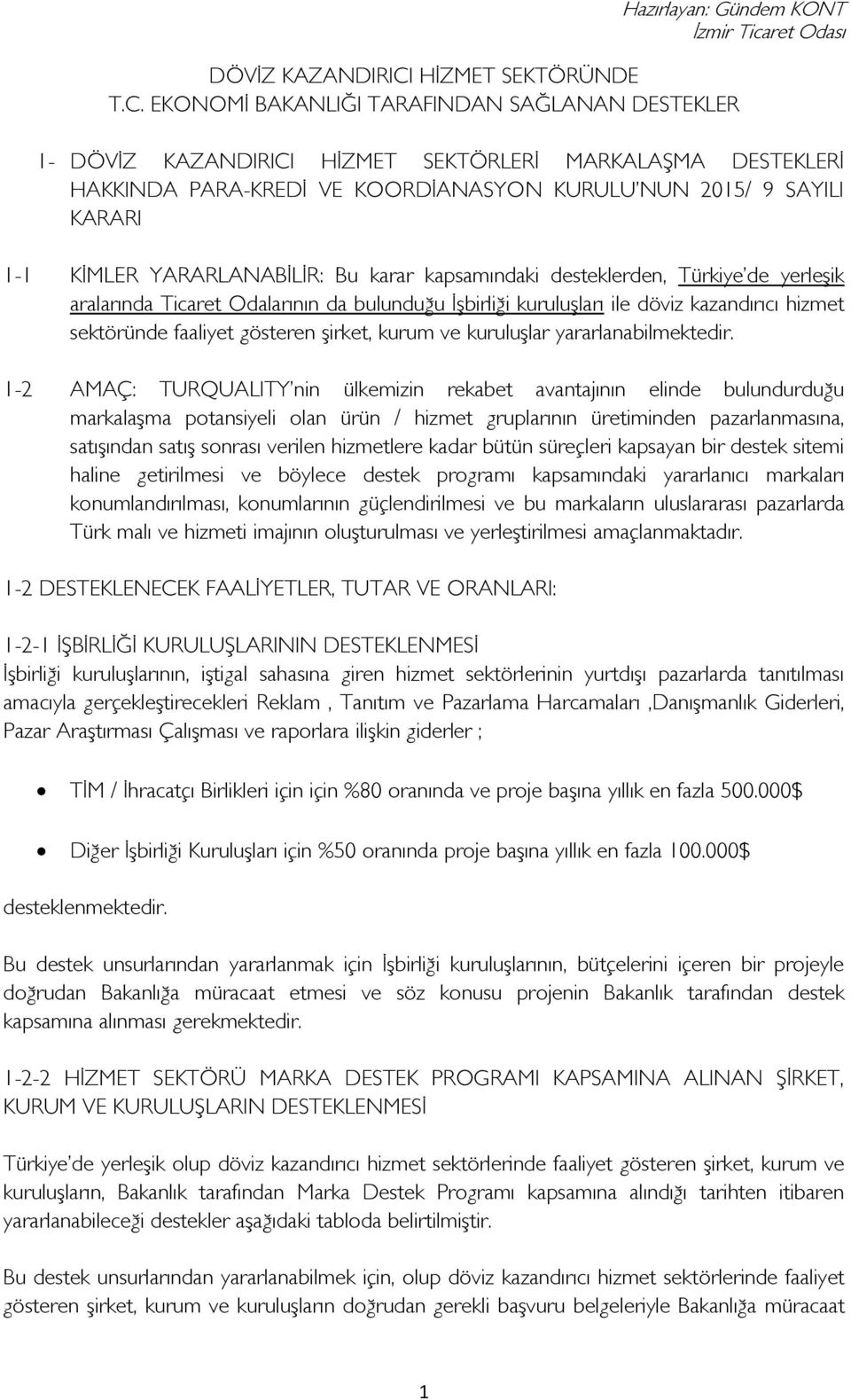 EKONOMİ BAKANLIĞI TARAFINDAN SAĞLANAN DESTEKLER 1-  HİZMET SEKTÖRLERİ MARKALAŞMA DESTEKLERİ HAKKINDA PARA-KREDİ VE KOORDİANASYON KURULU NUN 2015/ 9 SAYILI KARARI 1-1 KİMLER YARARLANABİLİR: Bu karar