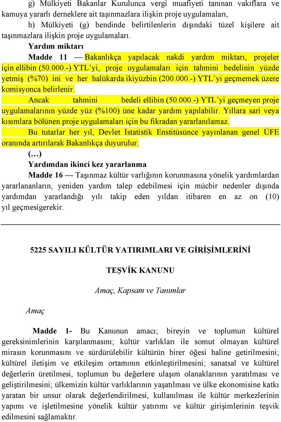 -) YTL yi, proje uygulamaları için tahmini bedelinin yüzde yetmiş (%70) ini ve her halükarda ikiyüzbin (200.000.-) YTL yi geçmemek üzere komisyonca belirlenir. Ancak tahmini bedeli ellibin (50.000.-) YTL yi geçmeyen proje uygulamalarının yüzde yüz (%100) üne kadar yardım yapılabilir.