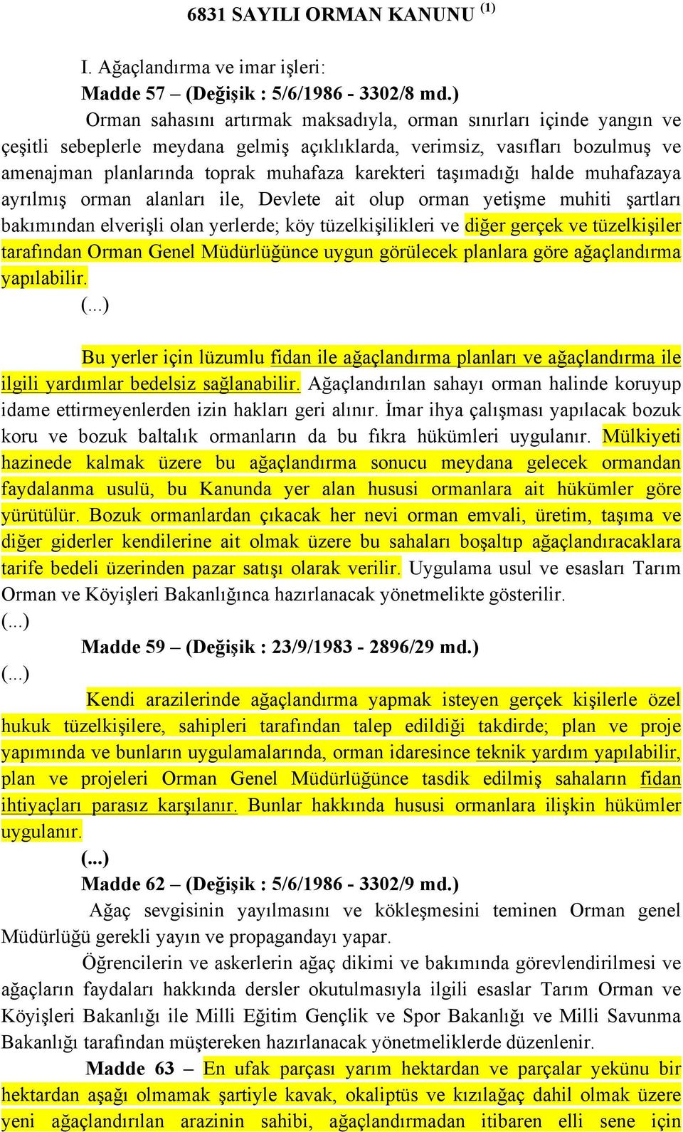 taşımadığı halde muhafazaya ayrılmış orman alanları ile, Devlete ait olup orman yetişme muhiti şartları bakımından elverişli olan yerlerde; köy tüzelkişilikleri ve diğer gerçek ve tüzelkişiler