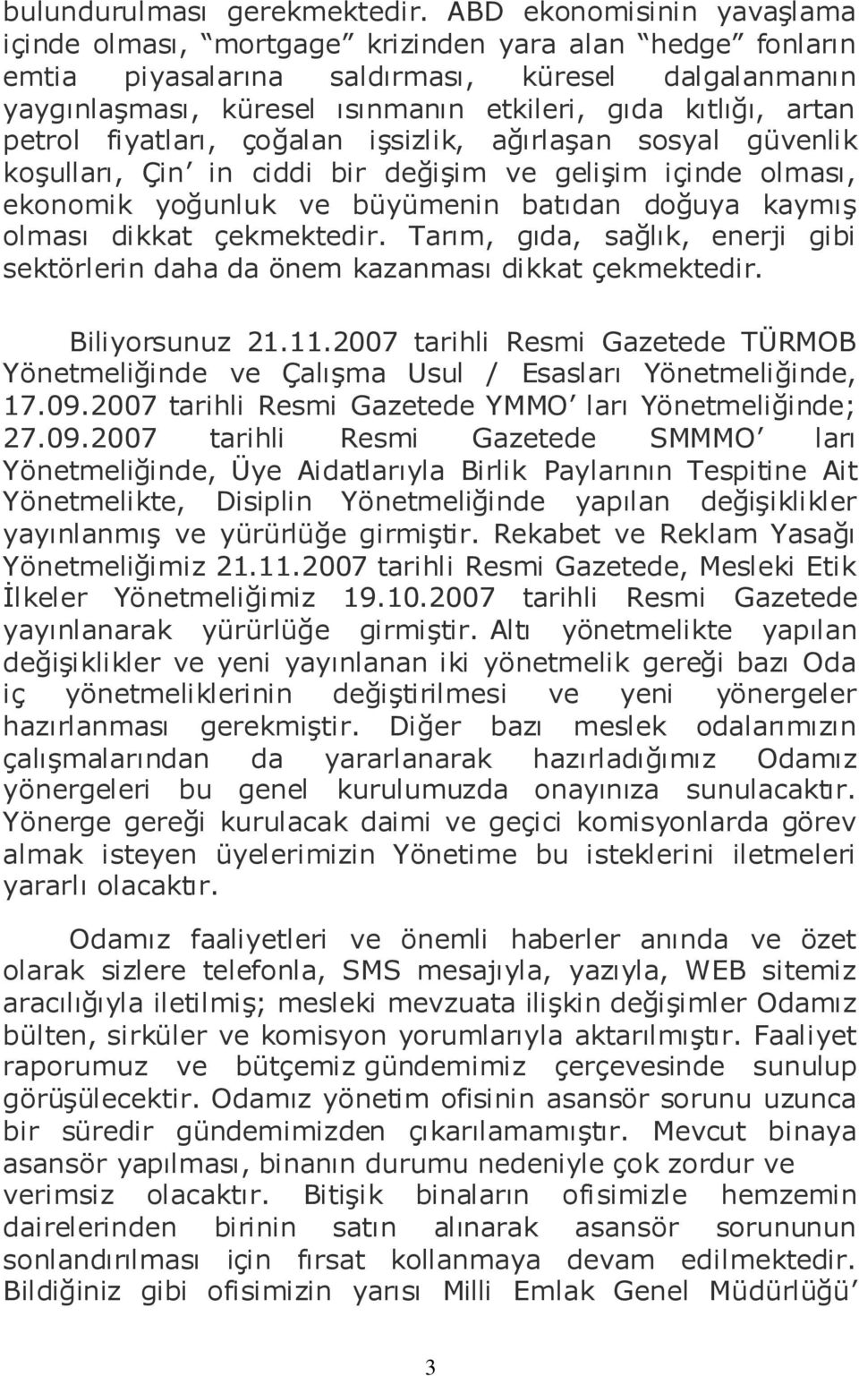 artan petrol fiyatları, çoğalan iģsizlik, ağırlaģan sosyal güvenlik koģulları, Çin in ciddi bir değiģim ve geliģim içinde olması, ekonomik yoğunluk ve büyümenin batıdan doğuya kaymıģ olması dikkat