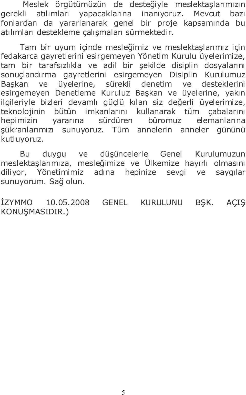 Tam bir uyum içinde mesleğimiz ve meslektaģlarımız için fedakarca gayretlerini esirgemeyen Yönetim Kurulu üyelerimize, tam bir tarafsızlıkla ve adil bir Ģekilde disiplin dosyalarını sonuçlandırma