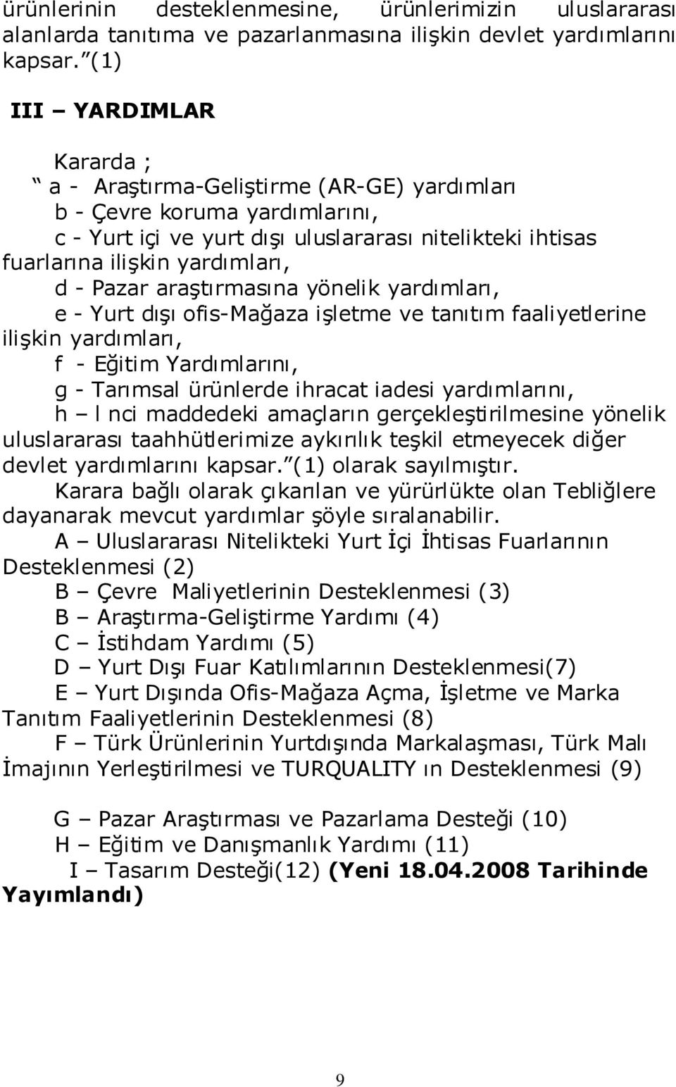 Pazar araģtırmasına yönelik yardımları, e - Yurt dıģı ofis-mağaza iģletme ve tanıtım faaliyetlerine iliģkin yardımları, f - Eğitim Yardımlarını, g - Tarımsal ürünlerde ihracat iadesi yardımlarını, h