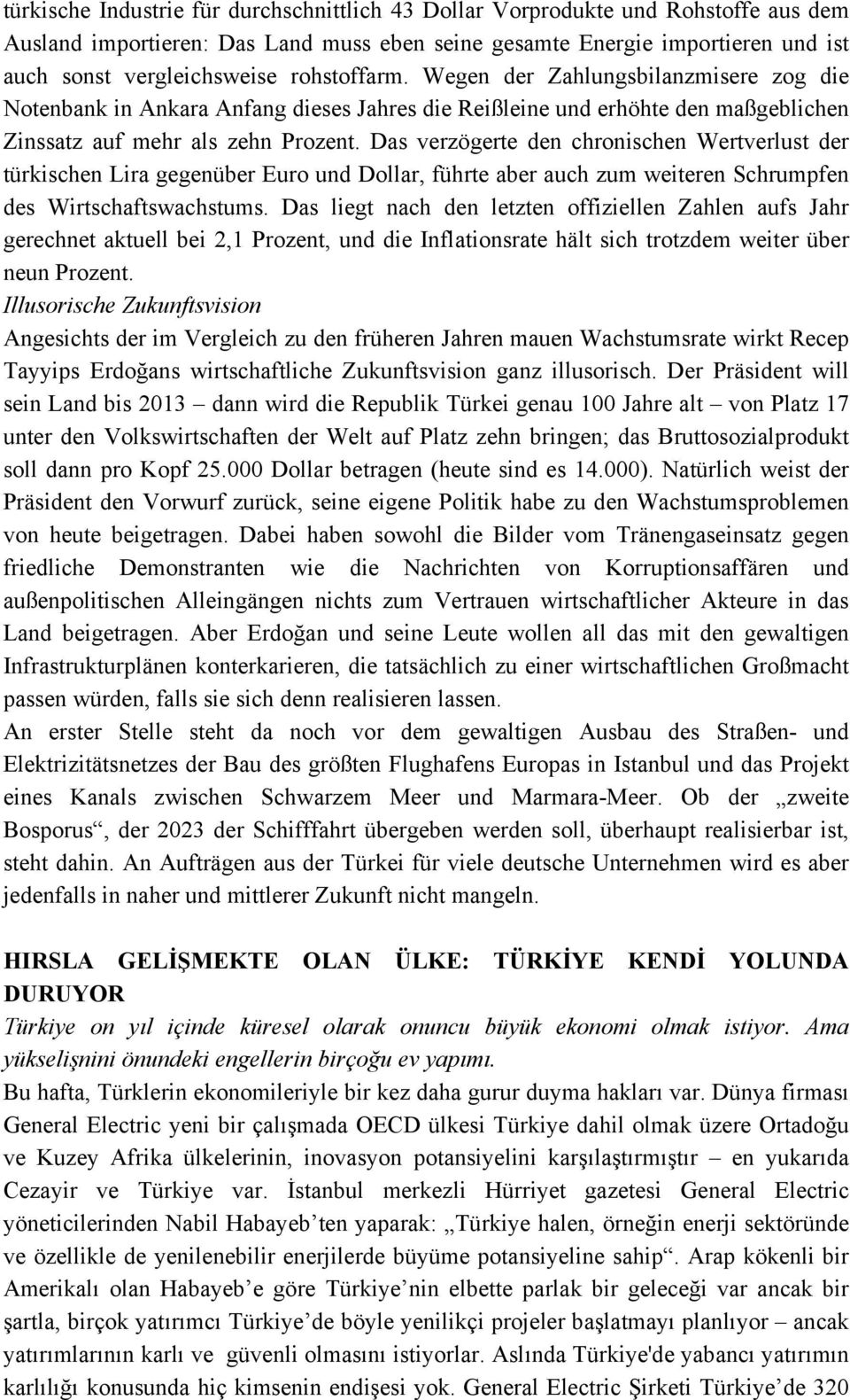 Das verzögerte den chronischen Wertverlust der türkischen Lira gegenüber Euro und Dollar, führte aber auch zum weiteren Schrumpfen des Wirtschaftswachstums.