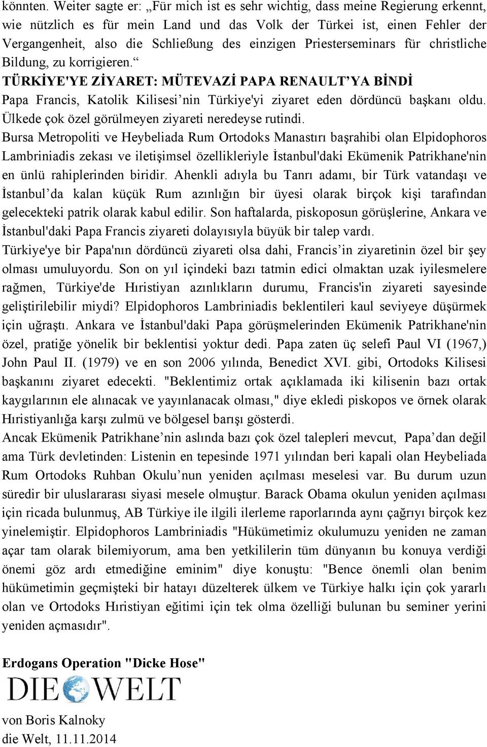 einzigen Priesterseminars für christliche Bildung, zu korrigieren. TÜRKİYE'YE ZİYARET: MÜTEVAZİ PAPA RENAULT YA BİNDİ Papa Francis, Katolik Kilisesi nin Türkiye'yi ziyaret eden dördüncü başkanı oldu.