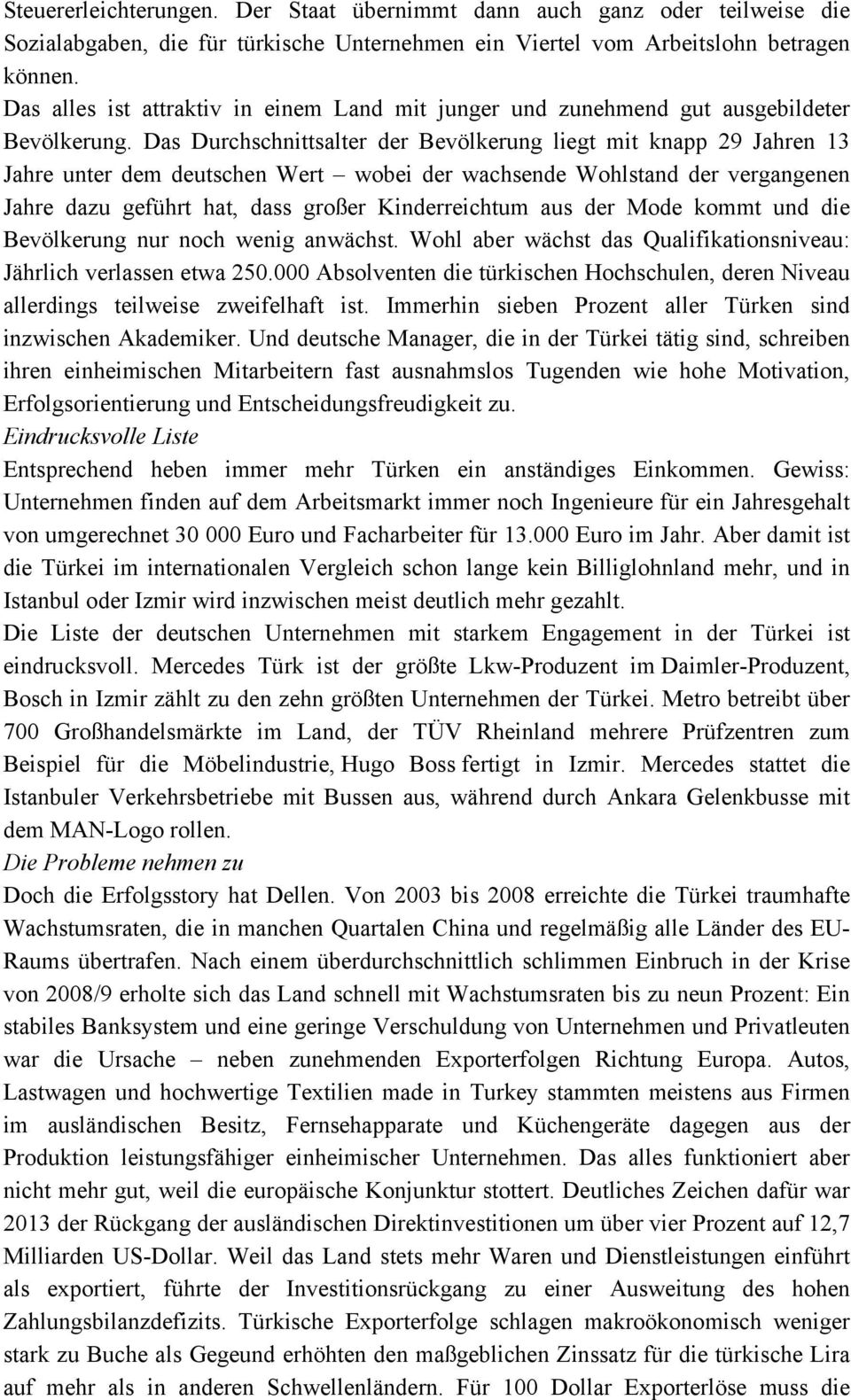 Das Durchschnittsalter der Bevölkerung liegt mit knapp 29 Jahren 13 Jahre unter dem deutschen Wert wobei der wachsende Wohlstand der vergangenen Jahre dazu geführt hat, dass großer Kinderreichtum aus