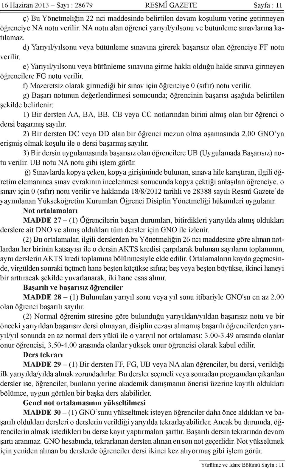 e) Yarıyıl/yılsonu veya bütünleme sınavına girme hakkı olduğu halde sınava girmeyen öğrencilere FG notu verilir. f) Mazeretsiz olarak girmediği bir sınav için öğrenciye 0 (sıfır) notu verilir.