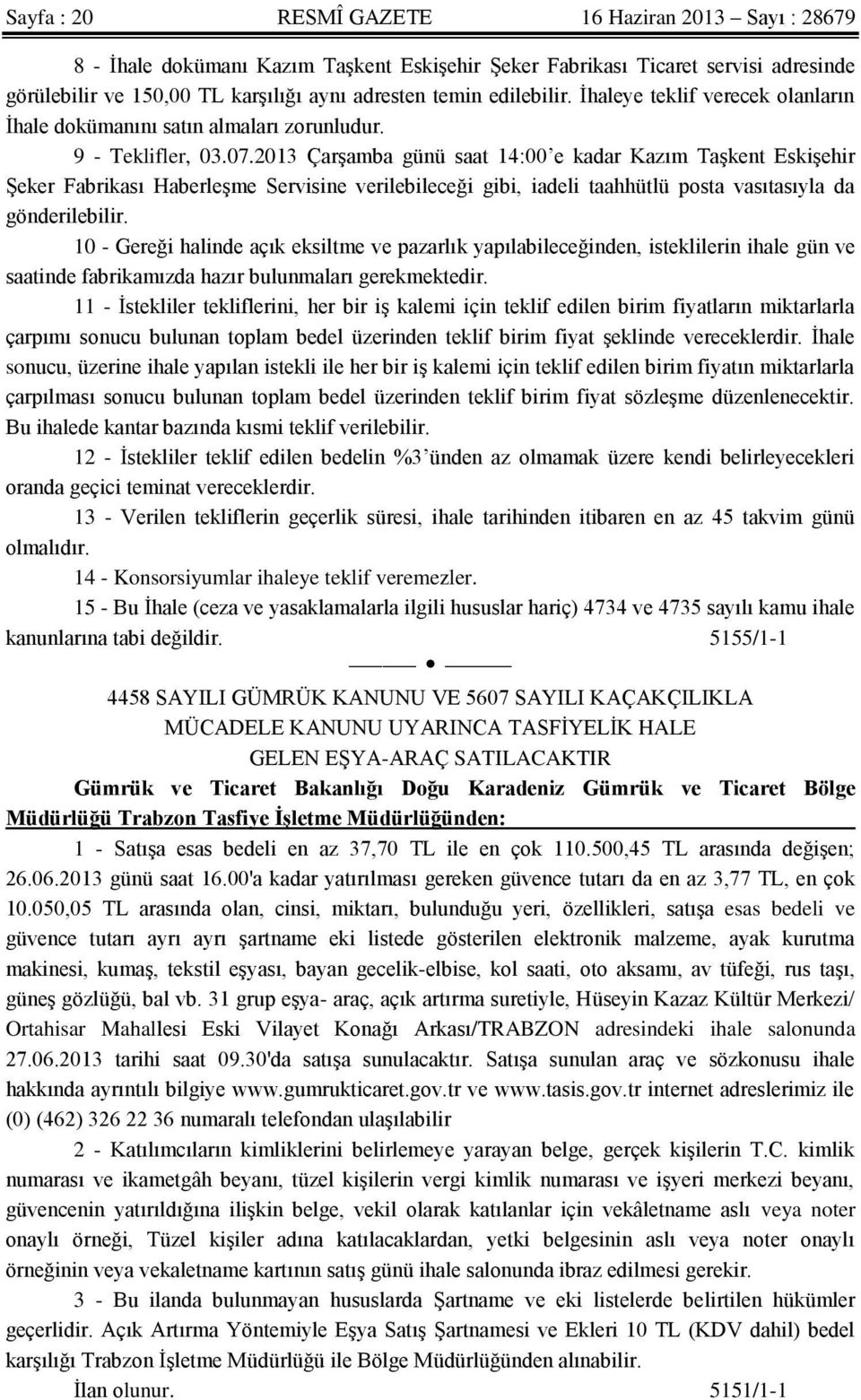 2013 Çarşamba günü saat 14:00 e kadar Kazım Taşkent Eskişehir Şeker Fabrikası Haberleşme Servisine verilebileceği gibi, iadeli taahhütlü posta vasıtasıyla da gönderilebilir.