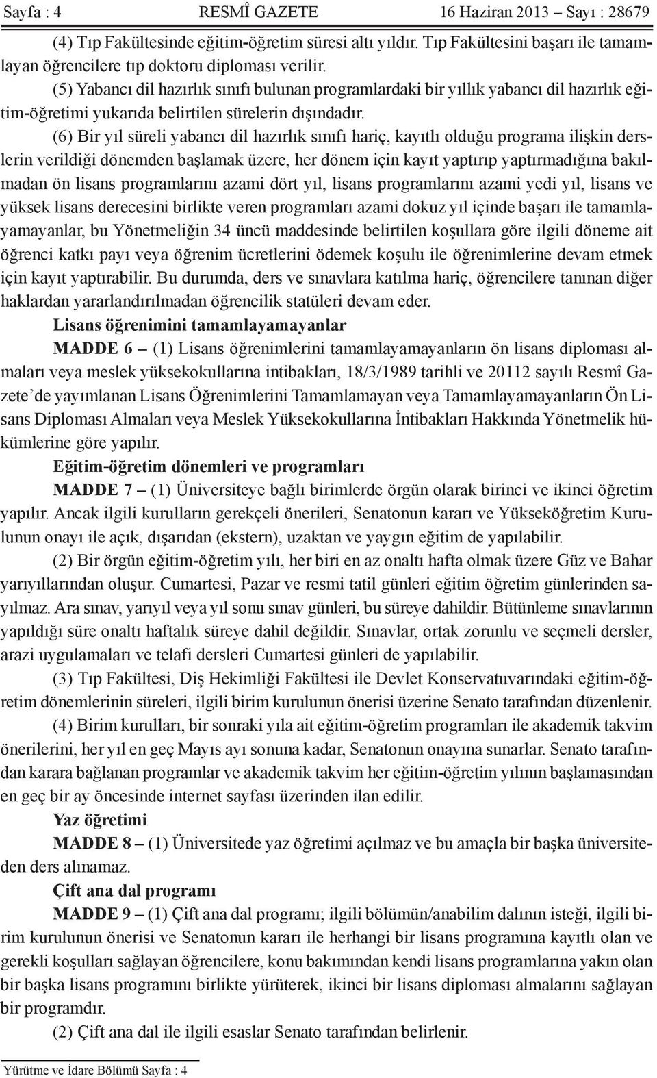 (6) Bir yıl süreli yabancı dil hazırlık sınıfı hariç, kayıtlı olduğu programa ilişkin derslerin verildiği dönemden başlamak üzere, her dönem için kayıt yaptırıp yaptırmadığına bakılmadan ön lisans