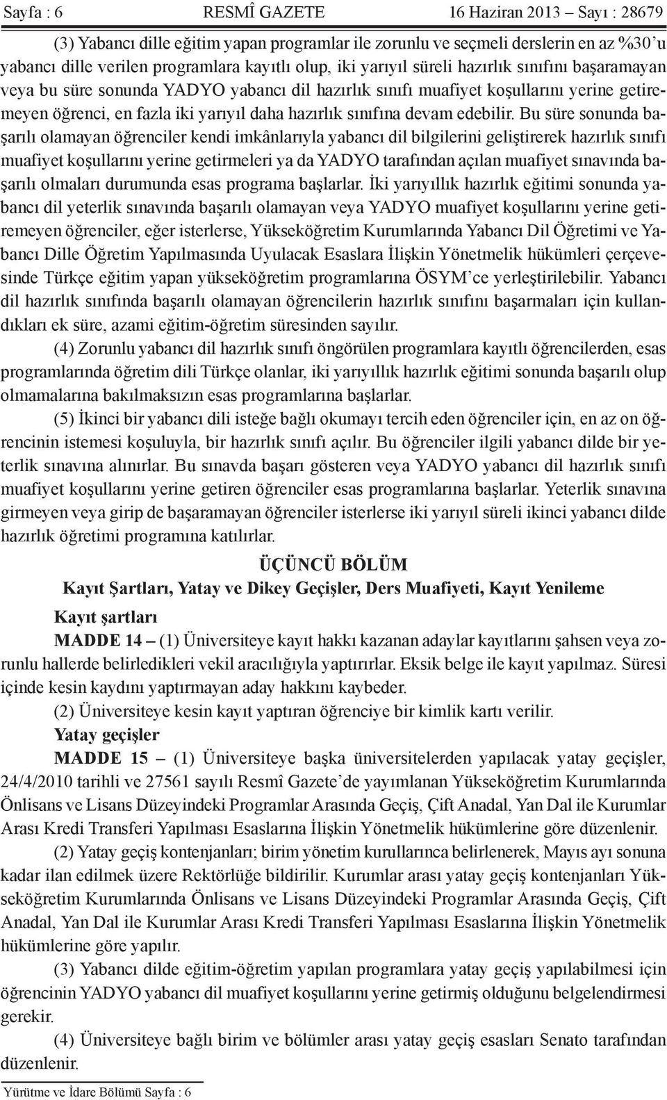 Bu süre sonunda başarılı olamayan öğrenciler kendi imkânlarıyla yabancı dil bilgilerini geliştirerek hazırlık sınıfı muafiyet koşullarını yerine getirmeleri ya da YADYO tarafından açılan muafiyet