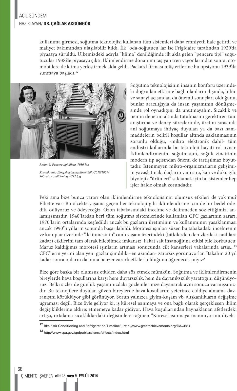 İklimlendirme donanımı taşıyan tren vagonlarından sonra, otomobillere de klima yerleştirmek akla geldi. Packard firması müşterilerine bu opsiyonu 1939 da sunmaya başladı.