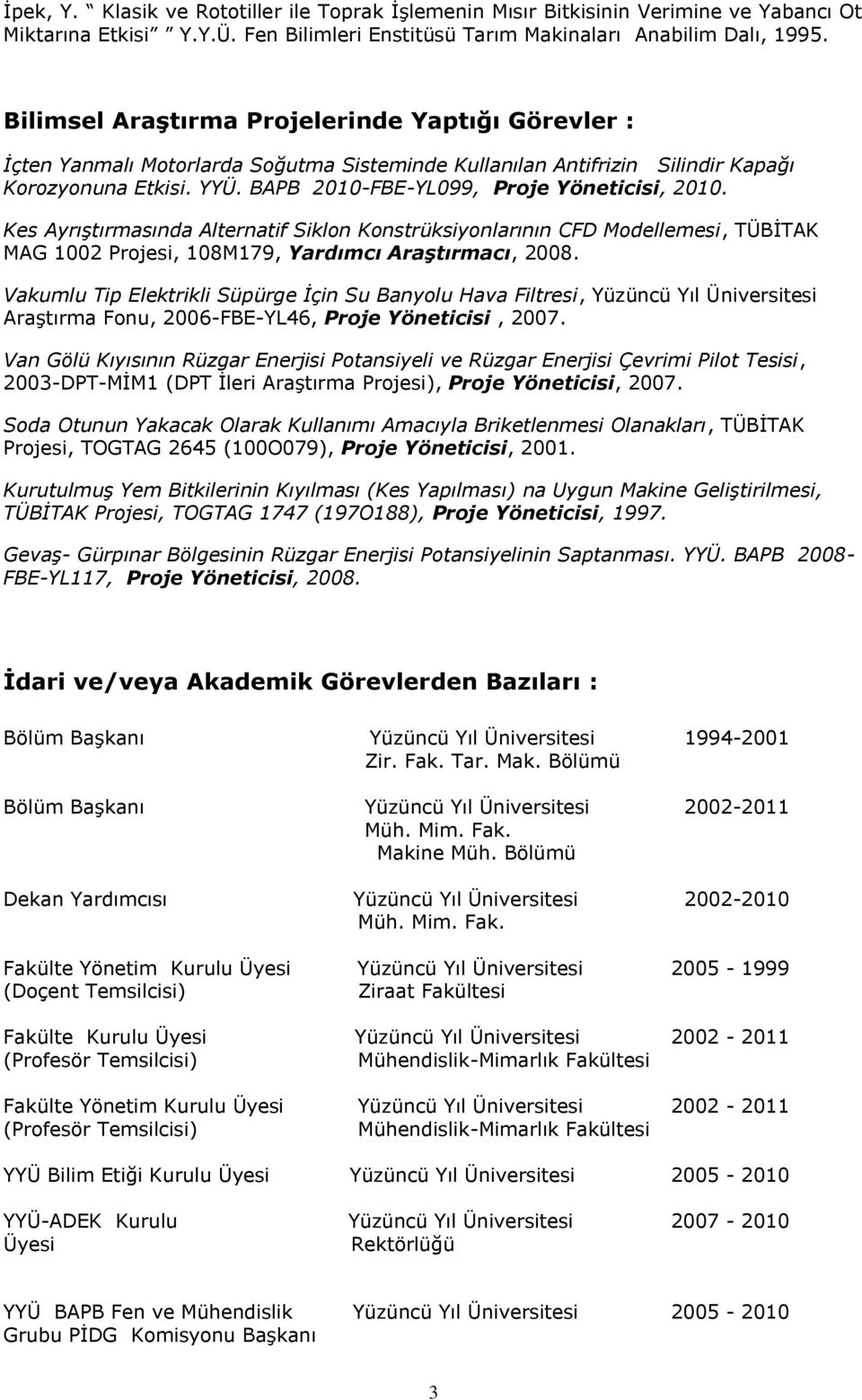 BAPB 2010-FBE-YL099, Proje Yöneticisi, 2010. Kes Ayrıştırmasında Alternatif Siklon Konstrüksiyonlarının CFD Modellemesi, TÜBİTAK MAG 1002 Projesi, 108M179, Yardımcı Araştırmacı, 2008.