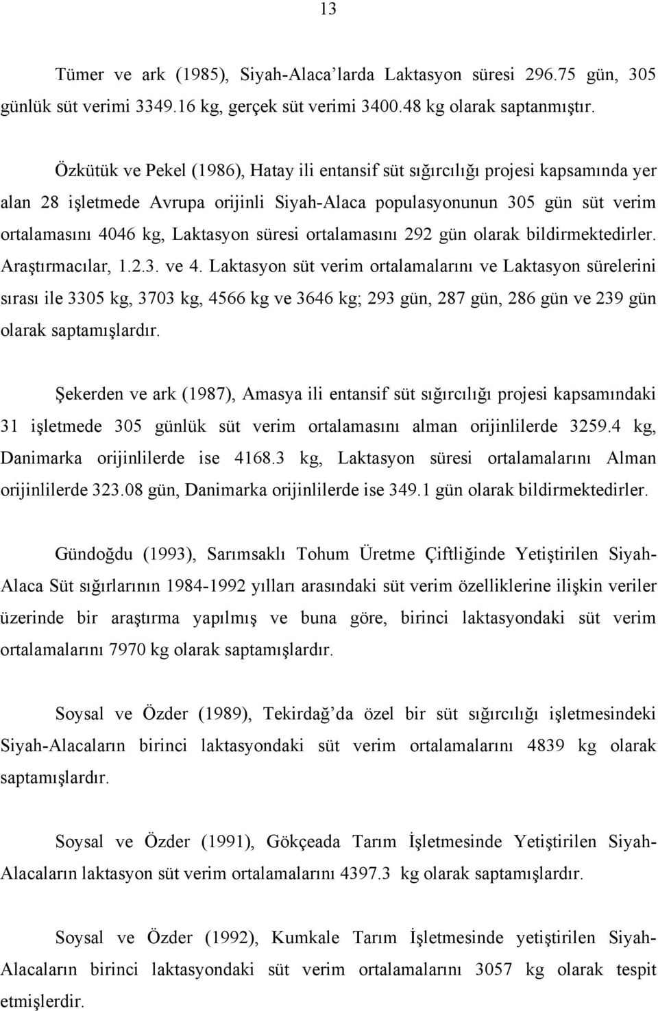 süresi ortalamasını 292 gün olarak bildirmektedirler. Araştırmacılar, 1.2.3. ve 4.