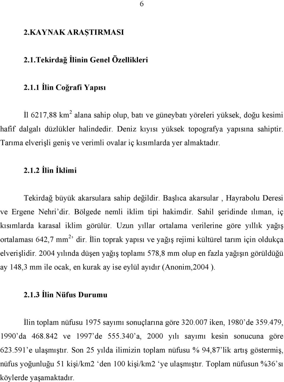 Başlıca akarsular, Hayrabolu Deresi ve Ergene Nehri dir. Bölgede nemli iklim tipi hakimdir. Sahil şeridinde ılıman, iç kısımlarda karasal iklim görülür.