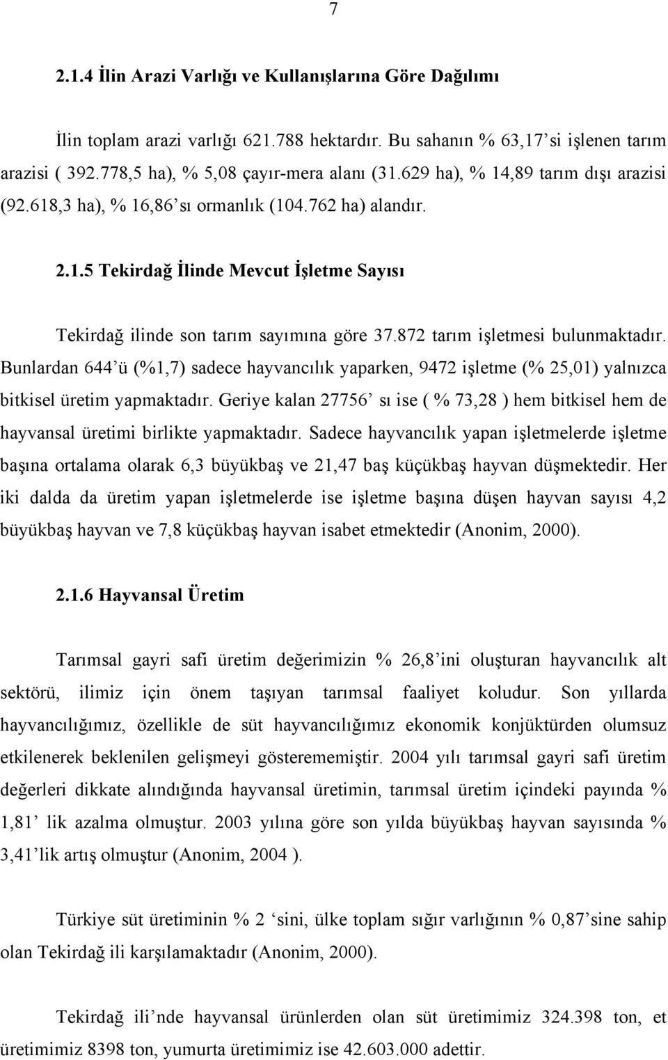 872 tarım işletmesi bulunmaktadır. Bunlardan 644 ü (%1,7) sadece hayvancılık yaparken, 9472 işletme (% 25,01) yalnızca bitkisel üretim yapmaktadır.