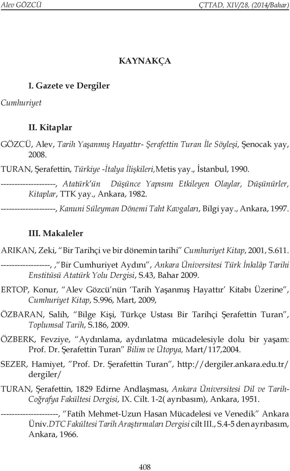 --------------------, Kanuni Süleyman Dönemi Taht Kavgaları, Bilgi yay., Ankara, 1997. III. Makaleler ARIKAN, Zeki, Bir Tarihçi ve bir dönemin tarihi Cumhuriyet Kitap, 2001, S.611.