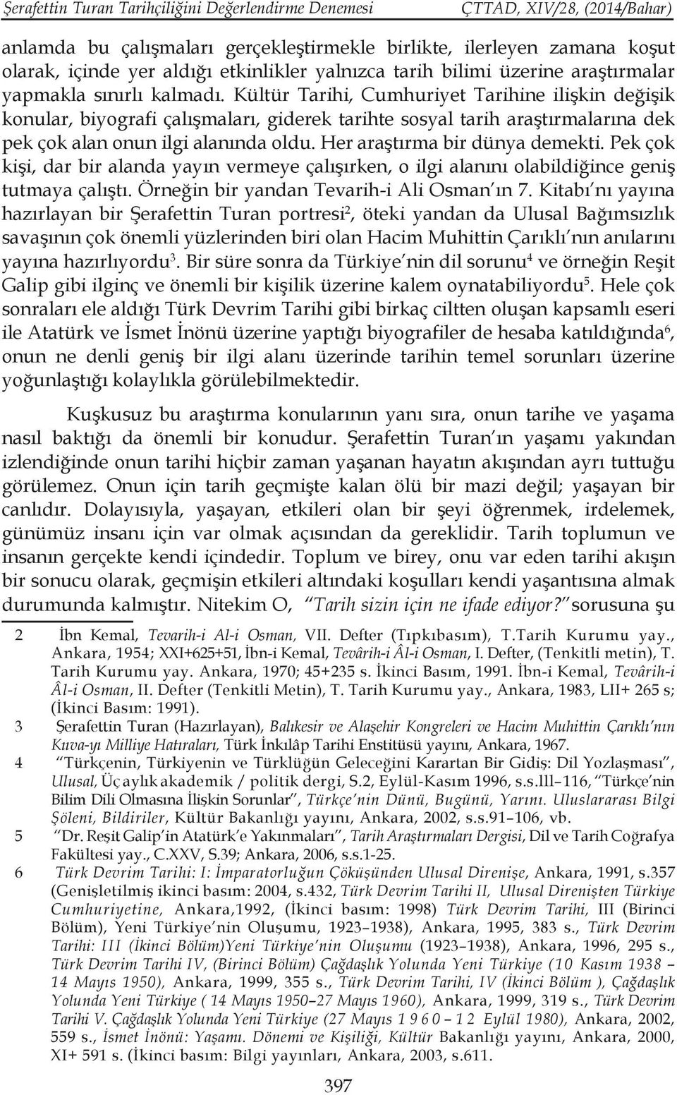 Kültür Tarihi, Cumhuriyet Tarihine ilişkin değişik konular, biyografi çalışmaları, giderek tarihte sosyal tarih araştırmalarına dek pek çok alan onun ilgi alanında oldu.