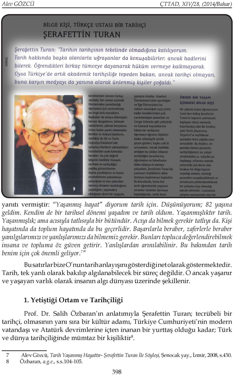 Başarılarla beraber, zaferlerle beraber yanılgılarımızı ve yanlışlarımızı da bilmemiz gerekir. Bunları topluca değerlendirebilmek insana ve topluma öz güven getirir. Yanlışlardan arınılabilinir.