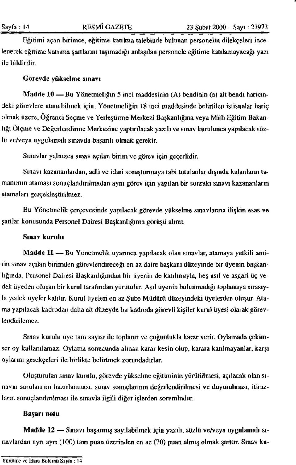 Görevde yükselme sınavı Madde 10 Bu Yönetmeliğin 5 inci maddesinin (A) bendinin (a) alt bendi haricindeki görevlere atanabilmek için, Yönetmeliğin 18 inci maddesinde belirtilen istisnalar hariç olmak