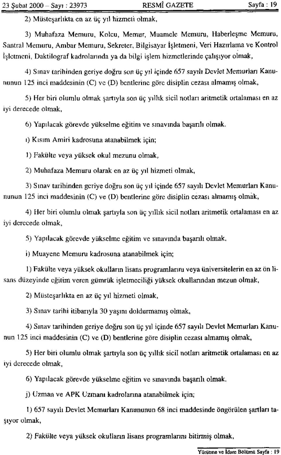 sayılı Devlet Memurları Kanununun 125 inci maddesinin (C) ve (D) bentlerine göre disiplin cezası almamış olmak, 5) Her biri olumlu olmak şartıyla son üç yıllık sicil notlan aritmetik ortalaması en az