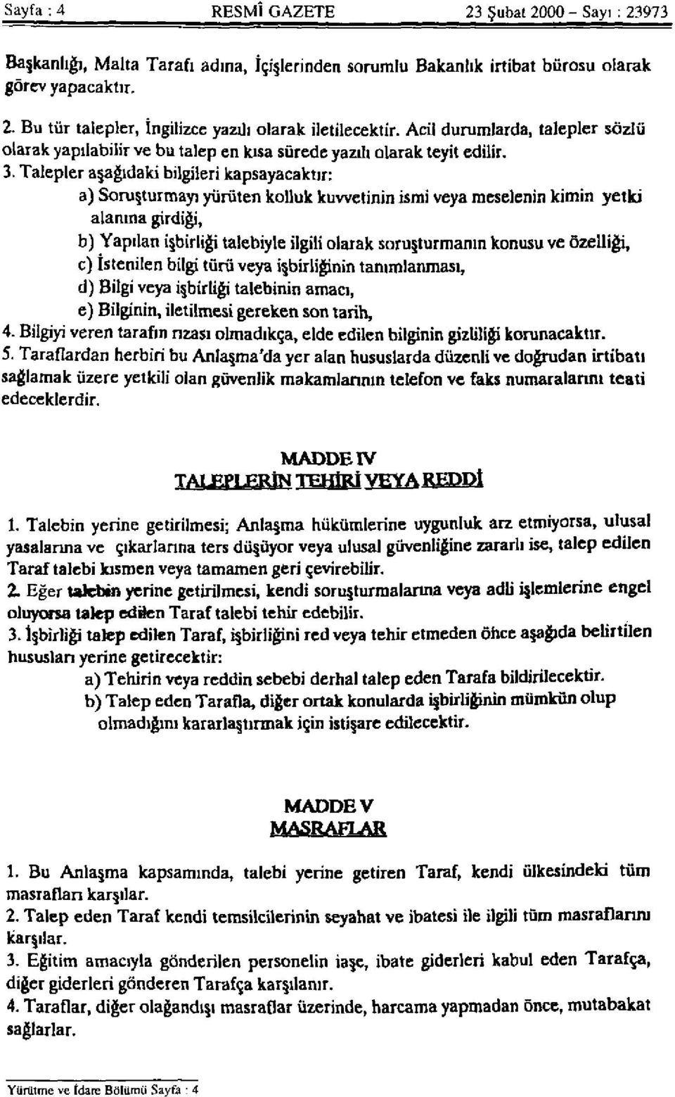 Talepler aşağıdaki bilgileri kapsayacaktır: a) Soruşturmayı yürüten kolluk kuvvetinin ismi veya meselenin kimin yetki alanına girdiği, b) Yapılan işbirliği talebiyle ilgili olarak soruşturmanın