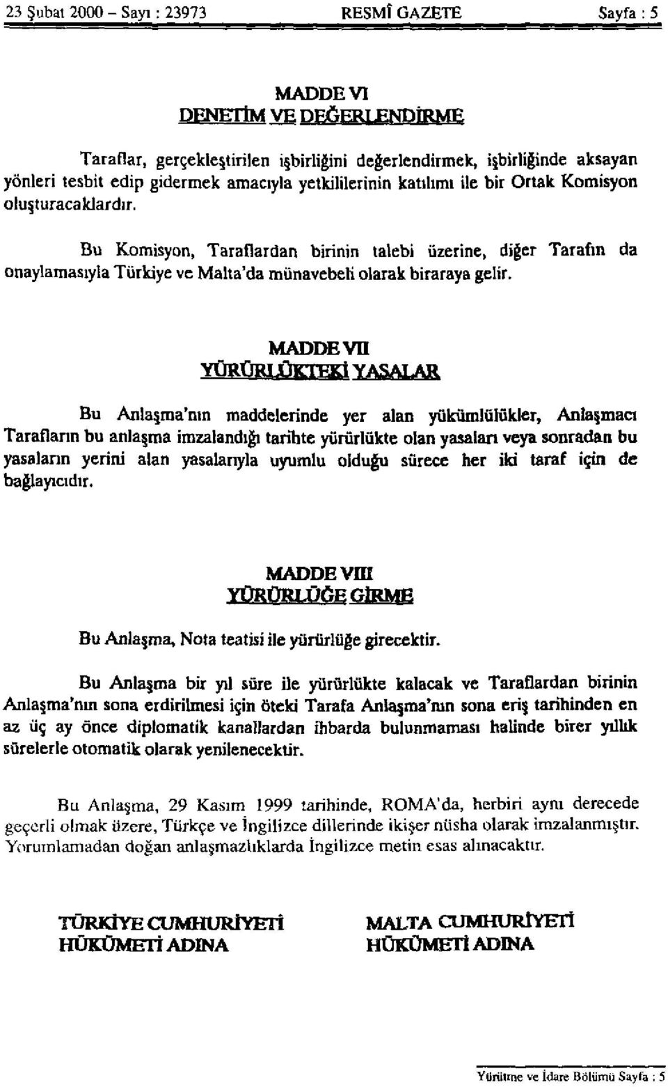 Bu Komisyon, Taraflardan birinin talebi üzerine, diğer Tarafın da onaylamasıyla Türkiye ve Malta'da münavebeli olarak biraraya gelir.