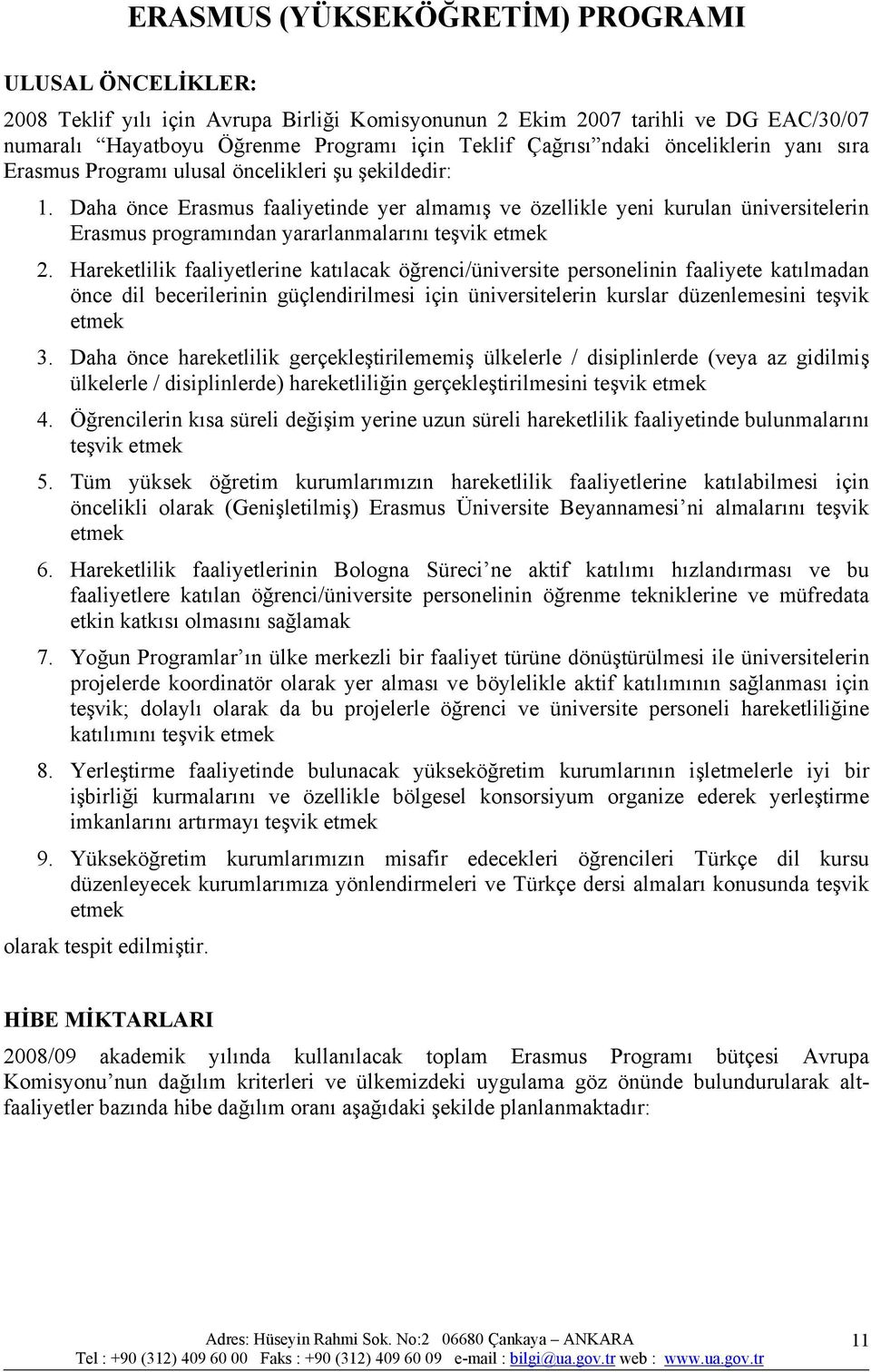 Daha önce Erasmus faaliyetinde yer almamış ve özellikle yeni kurulan üniversitelerin Erasmus programından yararlanmalarını teşvik etmek 2.