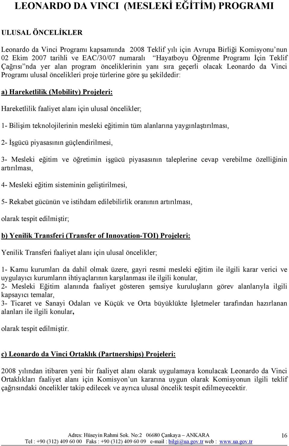 Hareketlilik (Mobility) Projeleri: Hareketlilik faaliyet alanı için ulusal öncelikler; 1- Bilişim teknolojilerinin mesleki eğitimin tüm alanlarına yaygınlaştırılması, 2- İşgücü piyasasının