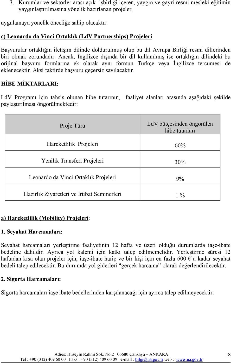 Ancak, İngilizce dışında bir dil kullanılmış ise ortaklığın dilindeki bu orijinal başvuru formlarına ek olarak aynı formun Türkçe veya İngilizce tercümesi de eklenecektir.