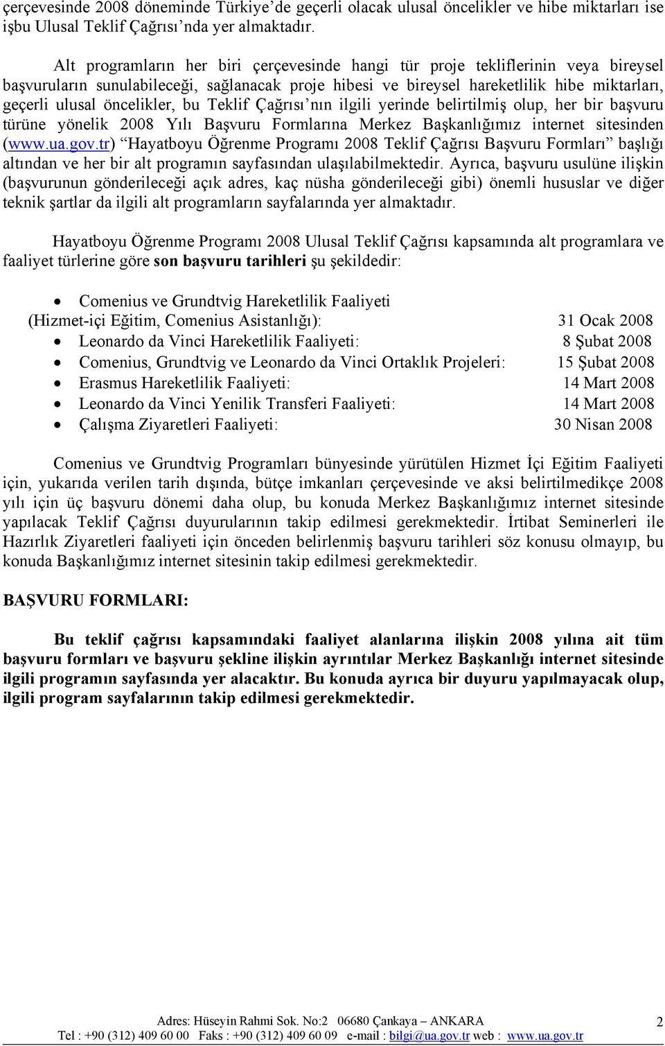 öncelikler, bu Teklif Çağrısı nın ilgili yerinde belirtilmiş olup, her bir başvuru türüne yönelik 2008 Yılı Başvuru Formlarına Merkez Başkanlığımız internet sitesinden (www.ua.gov.