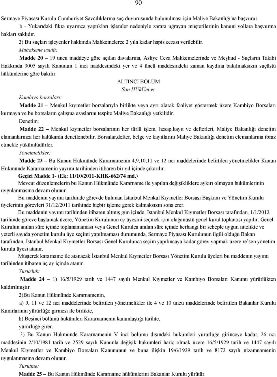 2) Bu suçları işleyenler hakkında Mahkemelerce 2 yıla kadar hapis cezası verilebilir.