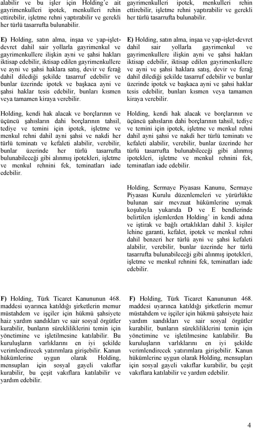 haklara satış, devir ve ferağ dahil dilediği şekilde tasarruf edebilir ve bunlar üzerinde ipotek ve başkaca ayni ve şahsi haklar tesis edebilir, bunları kısmen veya tamamen kiraya verebilir.