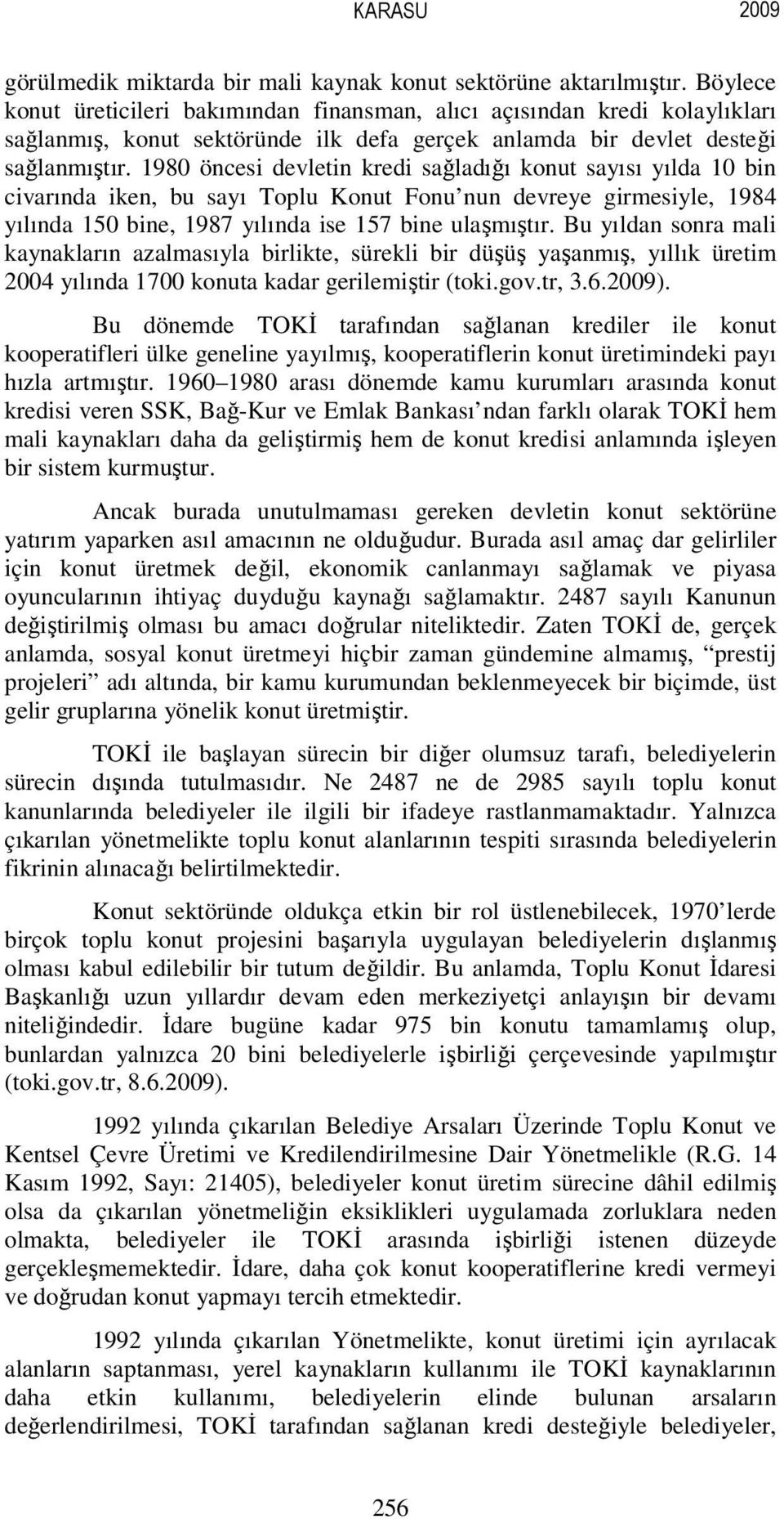 1980 öncesi devletin kredi sağladığı konut sayısı yılda 10 bin civarında iken, bu sayı Toplu Konut Fonu nun devreye girmesiyle, 1984 yılında 150 bine, 1987 yılında ise 157 bine ulaşmıştır.