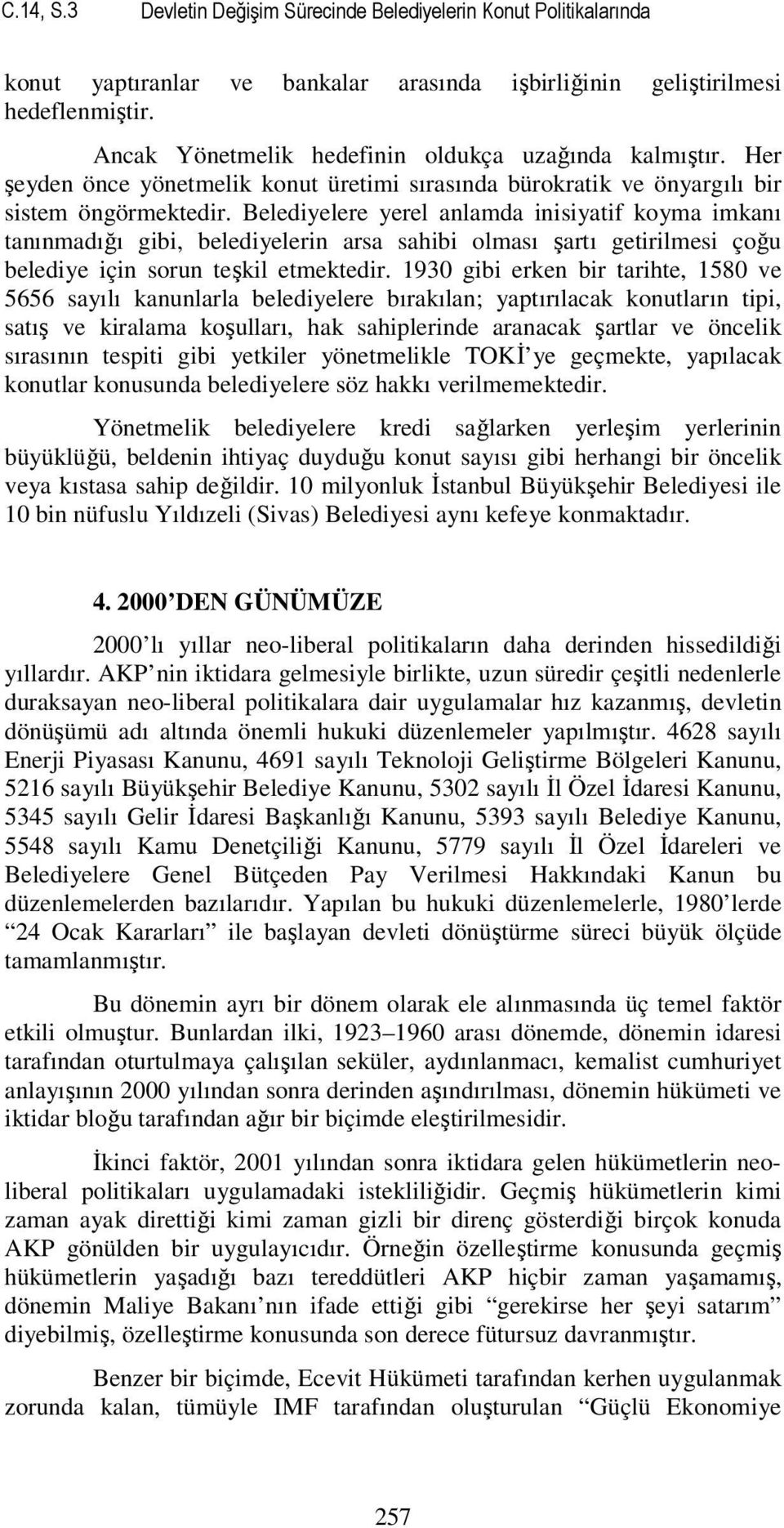 Belediyelere yerel anlamda inisiyatif koyma imkanı tanınmadığı gibi, belediyelerin arsa sahibi olması şartı getirilmesi çoğu belediye için sorun teşkil etmektedir.