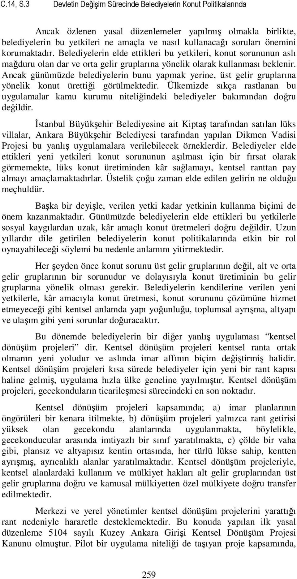 korumaktadır. Belediyelerin elde ettikleri bu yetkileri, konut sorununun aslı mağduru olan dar ve orta gelir gruplarına yönelik olarak kullanması beklenir.