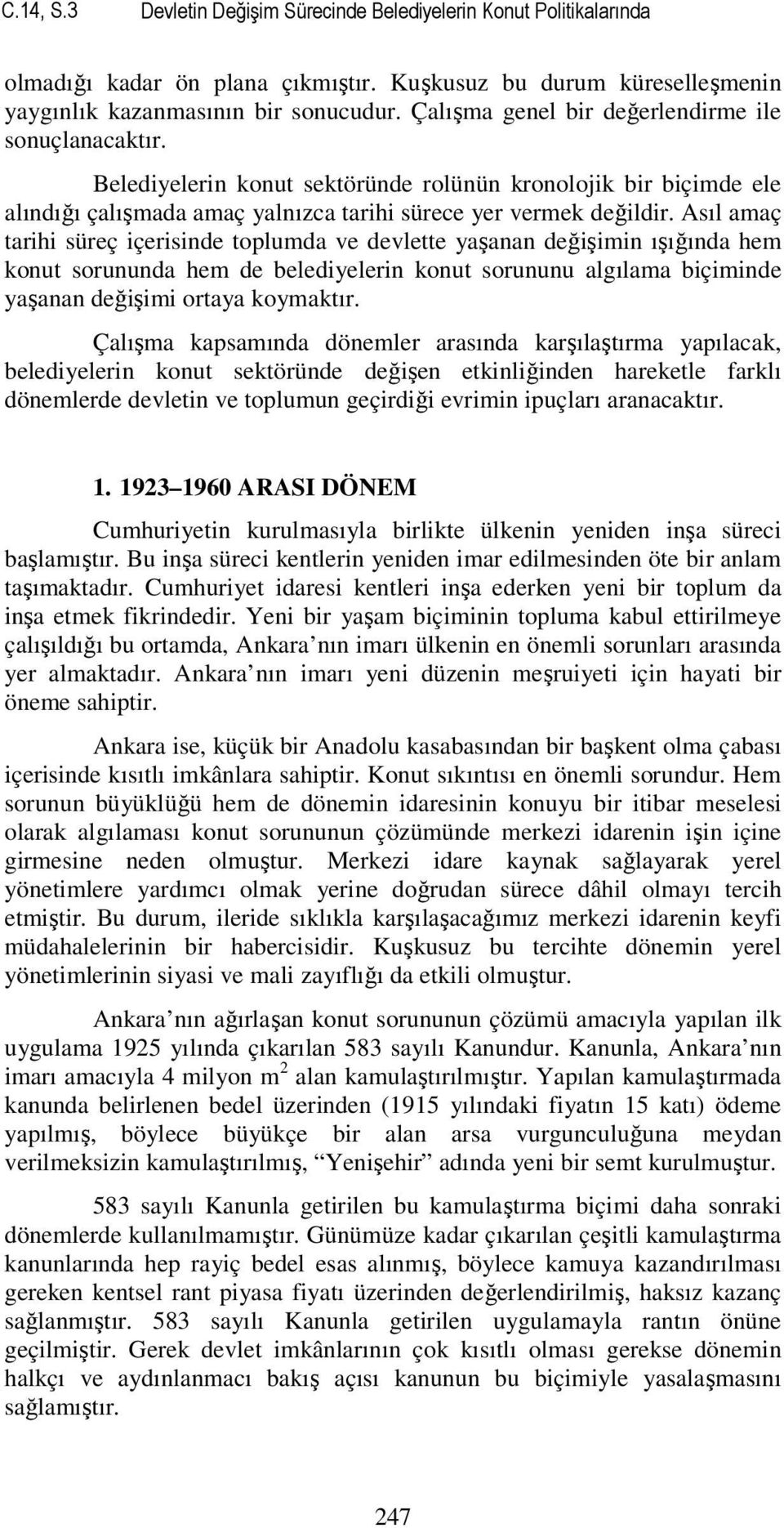 Asıl amaç tarihi süreç içerisinde toplumda ve devlette yaşanan değişimin ışığında hem konut sorununda hem de belediyelerin konut sorununu algılama biçiminde yaşanan değişimi ortaya koymaktır.