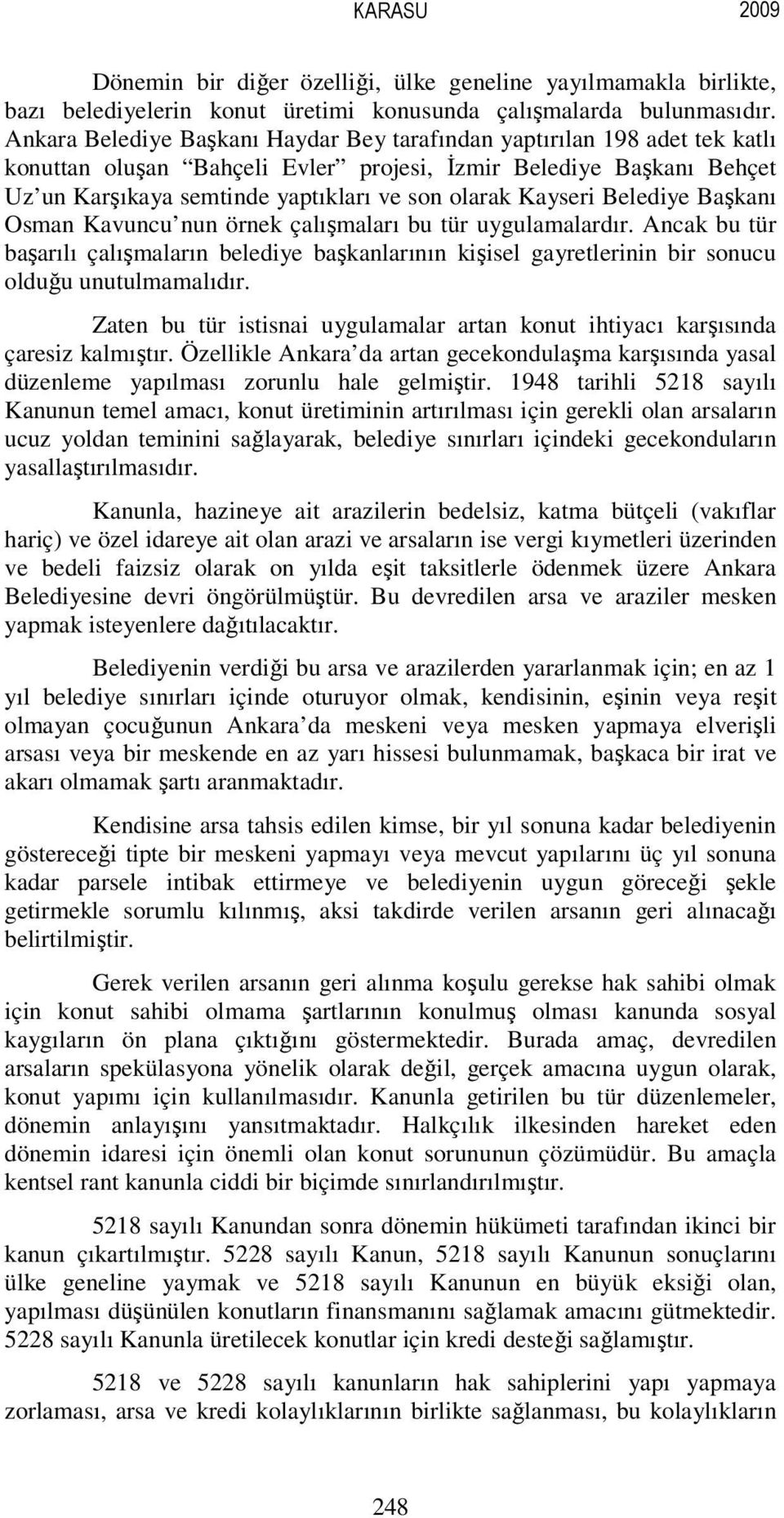 Kayseri Belediye Başkanı Osman Kavuncu nun örnek çalışmaları bu tür uygulamalardır. Ancak bu tür başarılı çalışmaların belediye başkanlarının kişisel gayretlerinin bir sonucu olduğu unutulmamalıdır.