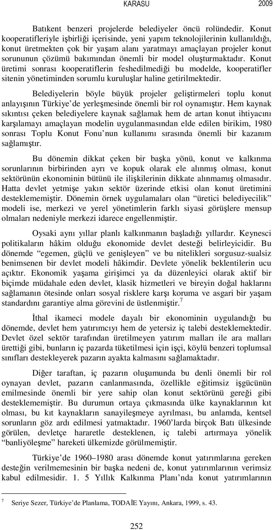 model oluşturmaktadır. Konut üretimi sonrası kooperatiflerin feshedilmediği bu modelde, kooperatifler sitenin yönetiminden sorumlu kuruluşlar haline getirilmektedir.