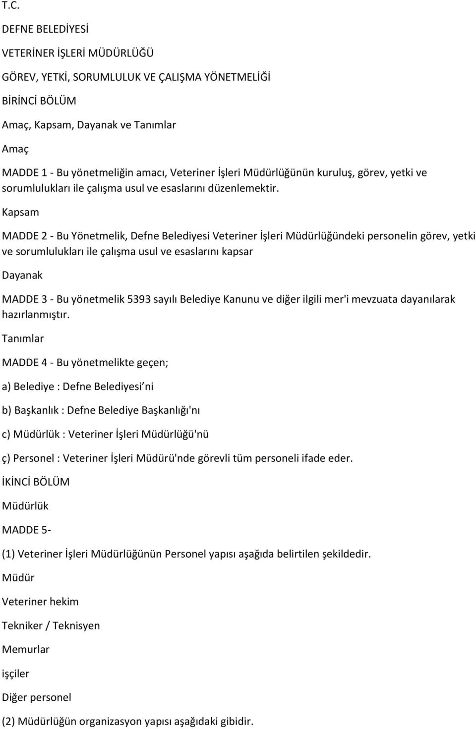 Kapsam MADDE 2 - Bu Yönetmelik, Defne Belediyesi Veteriner İşleri Müdürlüğündeki personelin görev, yetki ve sorumlulukları ile çalışma usul ve esaslarını kapsar Dayanak MADDE 3 - Bu yönetmelik 5393