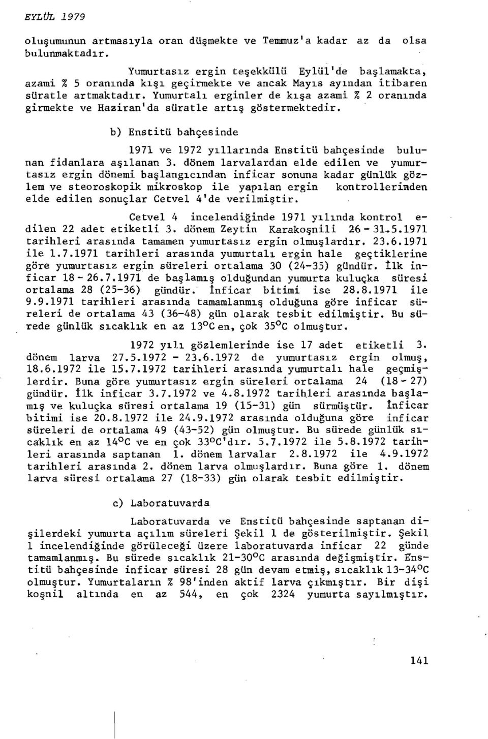 Yumurtalı erginler de kışa azami % 2 oranında girmekte ve Haziran 1 da süratle artış göstermektedir. b) Enstitü bahçesinde 1971 ve 1972 yıllarında Enstitü bahçesinde bulunan fidanlara aşılanan 3.