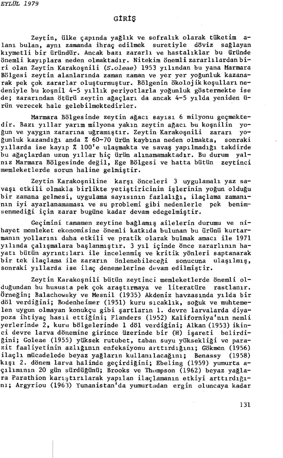 oleae) 1953 yılından bu yana Marmara Bölgesi zeytin alanlarında zaman zaman ve yer yer yoğunluk kazanarak pek çok zararlar oluşturmuştur.