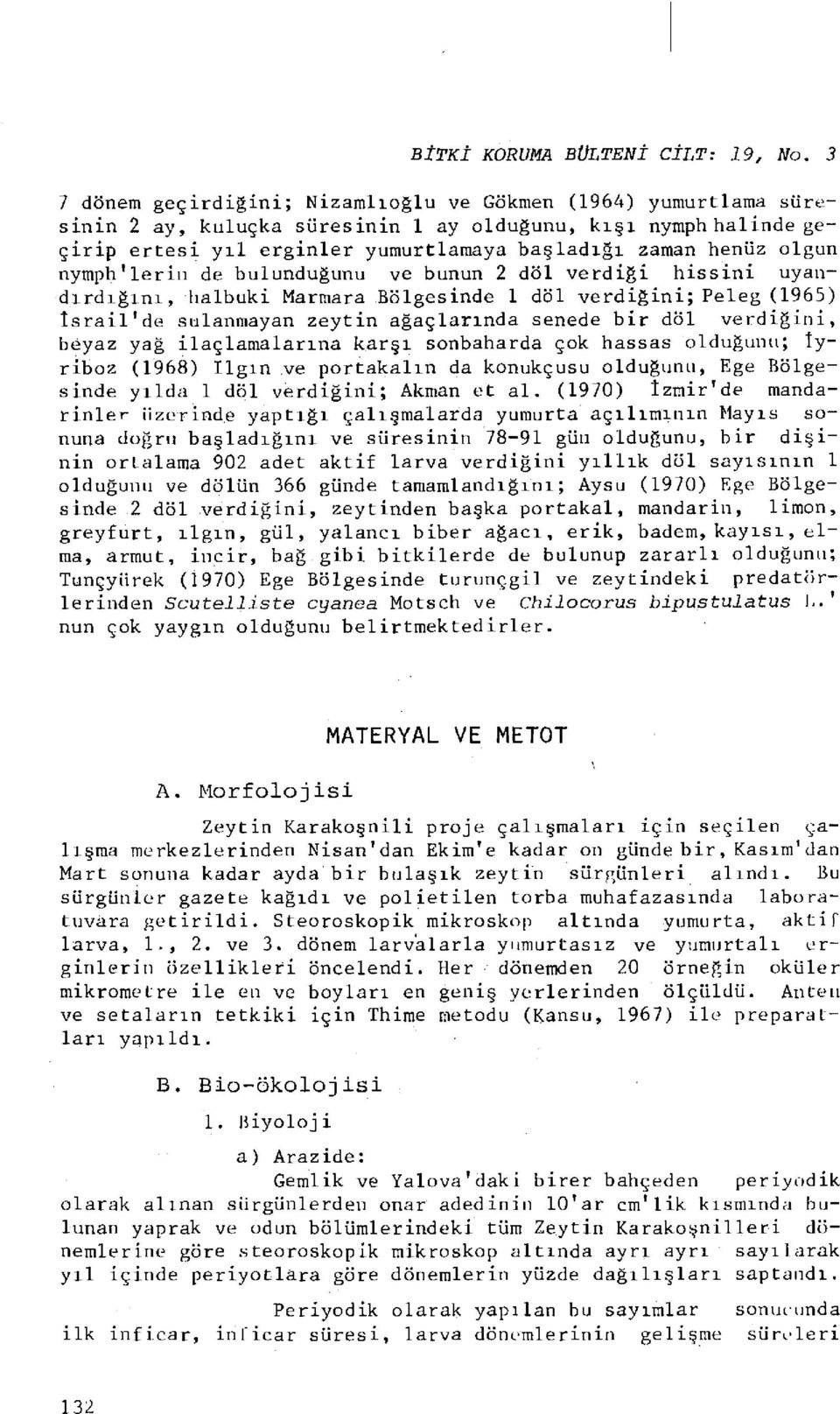 nytnph 1 lerin de bulunduğunu ve bunun 2 döl verdiği hissini uyandırdığını, halbuki Marmara Bölgesinde 1 döl verdiğini; Peleg (1965) İsrail'de sulanmayan zeytin ağaçlarında senede bir dol verdiğini,