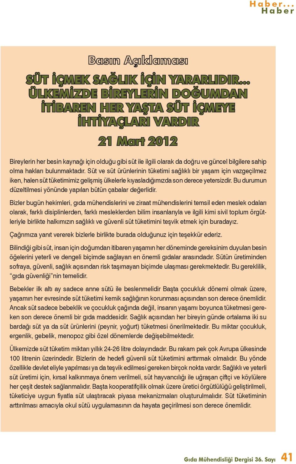 olma hakları bulunmaktadır. Süt ve süt ürünlerinin tüketimi sağlıklı bir yaşam için vazgeçilmez iken, halen süt tüketimimiz gelişmiş ülkelerle kıyasladığımızda son derece yetersizdir.