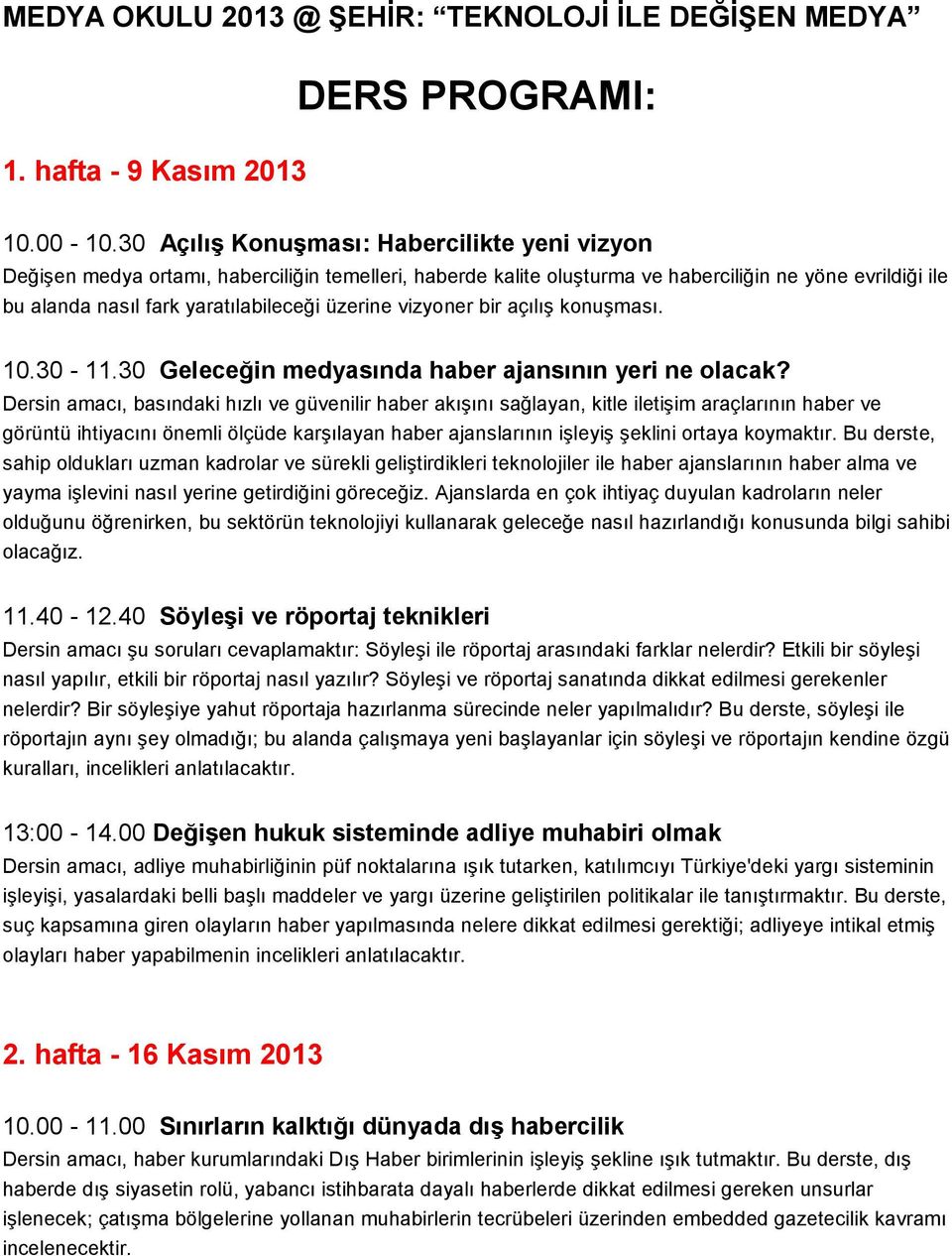 üzerine vizyoner bir açılış konuşması. 10.30-11.30 Geleceğin medyasında haber ajansının yeri ne olacak?