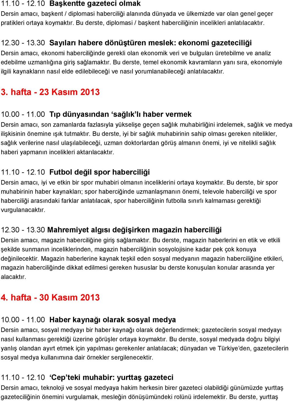 30 Sayıları habere dönüştüren meslek: ekonomi gazeteciliği Dersin amacı, ekonomi haberciliğinde gerekli olan ekonomik veri ve bulguları üretebilme ve analiz edebilme uzmanlığına giriş sağlamaktır.