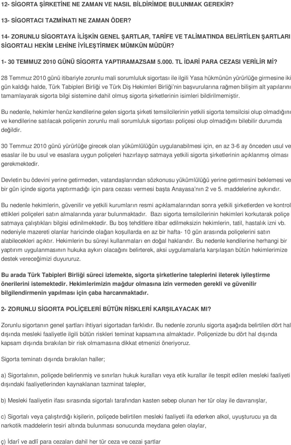 28 Temmuz 2010 günü itibariyle zorunlu mali sorumluluk sigortas ile ilgili Yasa hükmünün yürürlü e girmesine iki gün kald halde, Türk Tabipleri Birli i ve Türk Di Hekimleri Birli i nin ba vurular na